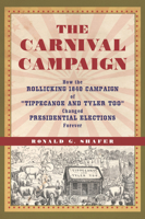 The Carnival Campaign: How the Rollicking 1840 Campaign of "Tippecanoe and Tyler Too" Changed Presidential Elections Forever 1613735405 Book Cover