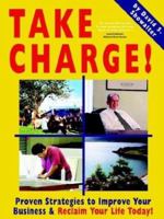 Take Charge! Proven Strategies To Improve Your Business And Reclaim Your Life Today! 0971792003 Book Cover
