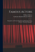 Famous Actors: Biographies and Portraits Reprinted and Reproduced from Oxberry'S "Dramatic Biography". 1017588023 Book Cover