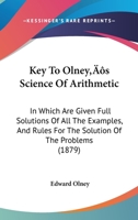 Key to the Olney's Science of Arithmetic: In Which Are Given Full Solutions of All the Examples, and Rules for the Solution of the Problems 1021706086 Book Cover