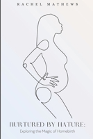 Nurtured by Nature: Exploring the Magic of Homebirth B0CTDWMPG1 Book Cover
