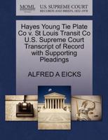 Hayes Young Tie Plate Co v. St Louis Transit Co U.S. Supreme Court Transcript of Record with Supporting Pleadings 1270183575 Book Cover