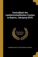 Centralblatt des Landwirtschaftlichen Vereins in Bayern, Jahrgang XXVI. 0274424843 Book Cover