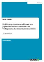 Einfuhrung Einer Neuen Kinder- Und Jugendbuchmarke Am Deutschen Verlagsmarkt. Kommunikationskonzept 3656594929 Book Cover