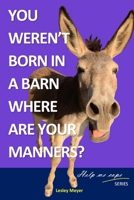 You weren't born in a barn, where are your manners? (Help me Cope series) B086Y4SGNW Book Cover