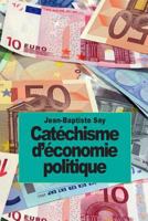 Cata(c)Chisme D'A(c)Conomie Politique Ou D'Instruction Familia]re (6e A(c)Dition) (A0/00d.1881) 1502706067 Book Cover