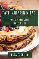 Tatlı Anların Kitabı: Pasta Mutfağının Şaheserleri 1835507662 Book Cover