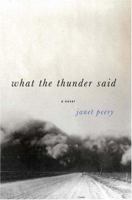 What the Thunder Said: A Novella and Stories 0312252633 Book Cover