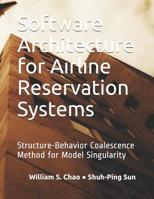 Software Architecture for Airline Reservation Systems: Structure-Behavior Coalescence Method for Model Singularity 1098779134 Book Cover