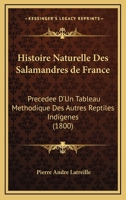 Histoire Naturelle Des Salamandres de France: Precedee D'Un Tableau Methodique Des Autres Reptiles Indigenes (1800) 1166811891 Book Cover