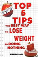 Top 5 Tips : The Best Way to Lose Weight by Doing Nothing. Live in a Different Way 1724135899 Book Cover