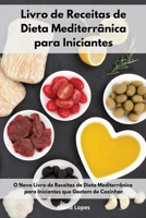 Livro de Receitas de Dieta Mediterr�nica para Iniciantes: O Novo Livro de Receitas de Dieta Mediterr�nica para Iniciantes que Gostam de Cozinhar. Mediterranean Recipes 1802551484 Book Cover