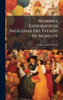 Nombres Geogràficos IndÃ-genas Del Estado De Morelos (Spanish Edition) 1023889501 Book Cover