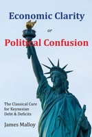 Economic Clarity or Political Confusion: The Classical Cure for Keynesian Debt & Deficits 0578430215 Book Cover