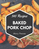 345 Baked Pork Chop Recipes: Baked Pork Chop Cookbook - The Magic to Create Incredible Flavor! B08P4S4BCN Book Cover