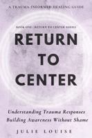 Return to Center: Understanding Trauma Responses Building Awareness Without Shame B0GSZN2LG3 Book Cover