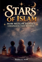 Stars of Islam - How Muslim Heroes Changed the World: A Short History of Islam for Kids (Islamic Books for Kids) (Islamic books - Islam Way) 3989293583 Book Cover