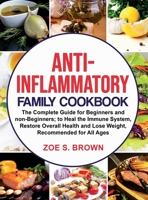 Anti-Inflammatory Family Cookbook: The Complete Guide for Beginners and non-Beginners; to Heal the Immune System, Restore Overall Health and Lose Weight, Recommended for All Ages 1802083219 Book Cover