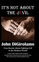 ITS NOT ABOUT THE dEVIL: True Stories About Fighting Evil in the Modern World B0CWVT3WM3 Book Cover