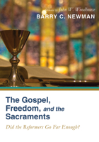 The Gospel, Freedom, and the Sacraments: Did the Reformers Go Far Enough? 1498237444 Book Cover