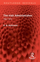The Irish Administration: 1801-1914 1032861509 Book Cover