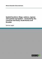 Spatial locations: Maps, nations, regions and spatial segregation - Analyzed by the countries Germany, South Korea and Ecuador 3638807126 Book Cover