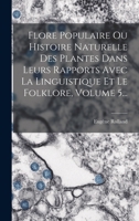 Flore Populaire Ou Histoire Naturelle Des Plantes Dans Leurs Rapports Avec La Linguistique Et Le Folklore, Volume 5... 1018806695 Book Cover