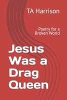 Jesus Was a Drag Queen: Poetry for a Broken World B09NGRHBK3 Book Cover