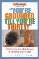 You're Grounded Till You're Thirty!: What Works and What Doesn't in Parenting Today's Teens (Good Housekeeping Parent Guides) 1588160726 Book Cover