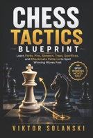 Chess Tactics Blueprint: Learn Forks, Pins, Skewers, Traps, Sacrifices, and Checkmate Patterns to Spot Winning Moves Fast (Beginner Chess Mastery) B0H23HTJZH Book Cover