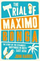 The Trial of Maximo Bonga: The Story of the Strangest Guesthouse in South East Asia 1849537232 Book Cover