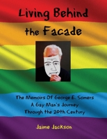 Living Behind the Facade : Memoirs of a Gay Man's Journey Through the 20th Century 173330942X Book Cover