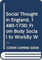 Social Thought in England, 1480-1730: From Body Social to Worldly Wealth (Routledge Research in Early Modern History) 0367263939 Book Cover