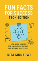 FUN FACTS FOR SUCCESS: TECH EDITION: BITE-SIZED WISDOM FOR ANYONE NAVIGATING THE MODERN WORKPLACE B0FNRRZ8WQ Book Cover