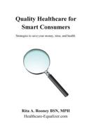 Quality Healthcare for Smart Consumers: Strategies to Save Your Money, Time, and Health 1514101440 Book Cover