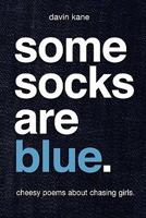 Some Socks Are Blue: Cheesy Poems about Chasing Girls. 1453854347 Book Cover