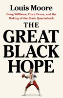 The Great Black Hope: Doug Williams, Vince Evans, and the Making of the Black Quarterback 1541705092 Book Cover