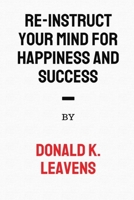 RE-INSTRUCT YOUR MIND FOR HAPPINESS AND SUCCESS B0CJXMBWPT Book Cover