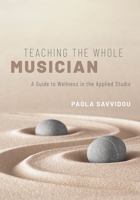 Teaching the Whole Musician: A Guide to Wellness in the Applied Studio 0190868805 Book Cover