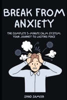 BREAK FREE FROM ANXIETY: The Complete 5-Minute Calm System: Your Journey to Lasting Peace B0FQ2LBPCG Book Cover