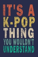It's a K-Pop Thing You Wouldn't Understand: Funny appreciation gifts for teen girls and kpop lovers Journal 1696174961 Book Cover
