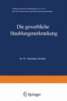 Die Gewerbliche Staublungenerkrankung: Vortrage Des Arztlichen Fortbildungskursus Vom 4. Bis 7. Mai 1929 in Bochum Uber Die Gewerbliche Staublungenerkrankung 3662018942 Book Cover