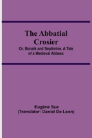The Abbatial Crosier, or, Bonaik and Septimine 1512239941 Book Cover