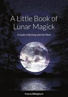 A Little Book of Lunar Magick: A Guide to Working with the Moon 1447819519 Book Cover