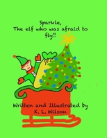 Sparkle, The Elf Who Was Afraid To Fly! B0CQ551QGS Book Cover