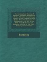 The Ecclesiastical History of Socrates, Surnamed Scholasticus, or the Advocate: Comprising a History of the Church in Seven Books, from the Accession 1294738348 Book Cover