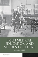 Irish Medical Education and Student Culture, C.1850-1950 1789628164 Book Cover