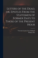 Letters of the Dead, or, Epistles From the Statesmen of Former Days to Those of the Present Hour 1013807332 Book Cover