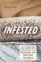 Infested: How the Bed Bug Infiltrated Our Bedrooms and Took Over the World 022636108X Book Cover