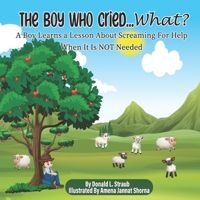 The Boy Who Cried... What?: A Boy Learns a Lesson About Screaming For Help When It Is NOT Needed B0B9QRLV4S Book Cover